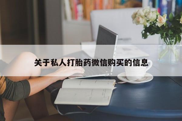 流产药微信联系方式无副作用关于私人打胎药微信购买的信息