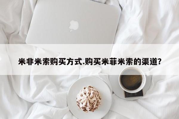 流产药微信联系方式无副作用米非米索购买方式.购买米菲米索的渠道？