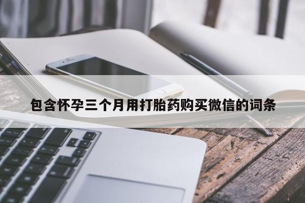 流产药微信联系方式无副作用包含怀孕三个月用打胎药购买微信的词条