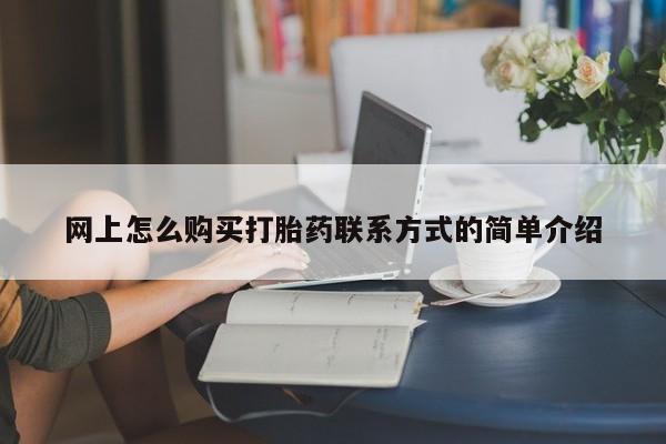流产药微信联系方式无副作用网上怎么购买打胎药联系方式的简单介绍