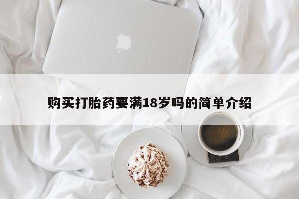 流产药微信联系方式无副作用购买打胎药要满18岁吗的简单介绍